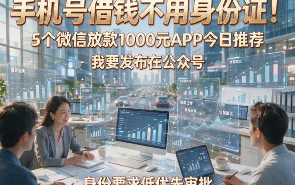 手机号借钱不用身份证！5个微信放款1000元APP今日推荐，身份要求低优先审批