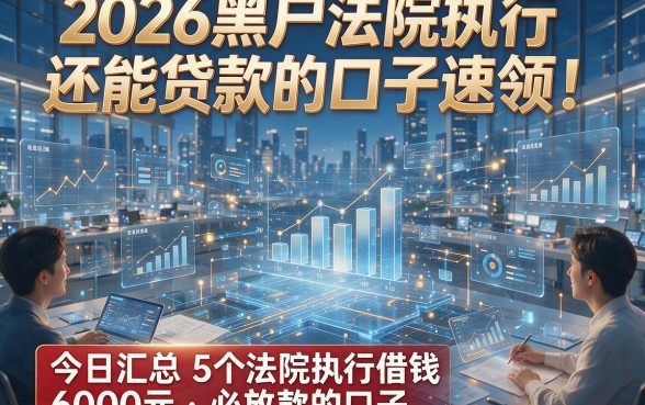 2026黑户法院执行还能贷款的口子速领！今日汇总5个法院执行借钱6000元必放款的口子