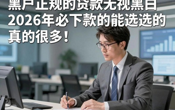 黑户正规的贷款无视黑白2026年必下款的能选的真的很多！，本文深入力荐这5个借款平台！