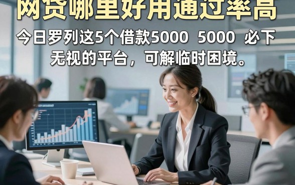 网贷哪里好用通过率高，今日罗列这5个借款5000必下无视的平台可解临时困境
