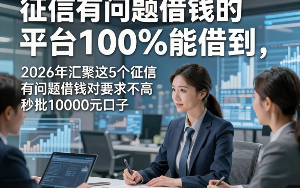 征信有问题借钱的平台100%能借到，2026年汇聚这5个征信有问题借钱对要求不高秒批10000元口子