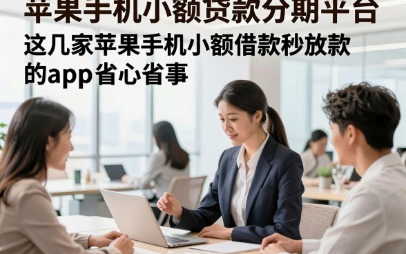 苹果手机小额贷款分期平台，这几家苹果手机小额借款秒放款的app省心省事