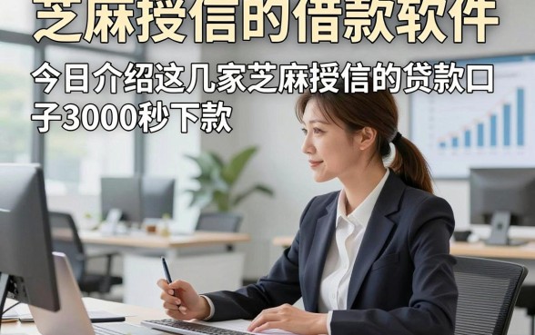 芝麻授信的借款软件，今日介绍这几家芝麻授信的贷款口子3000秒下款