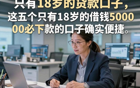 只有18岁的贷款口子，这五个只有18岁的借钱5000必下款的口子确实便捷