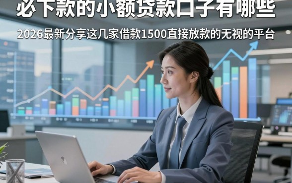 必下款的小额贷款口子有哪些，2026最新分享这几家借款1500直接放款的无视的平台