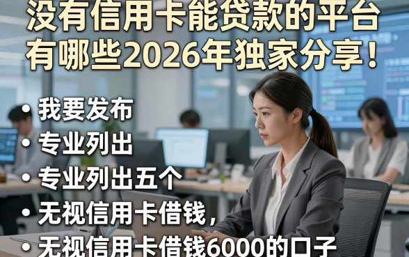 没有信用卡能贷款的平台有哪些2026年独家分享！专业列出五个无视信用卡借钱6000的口子