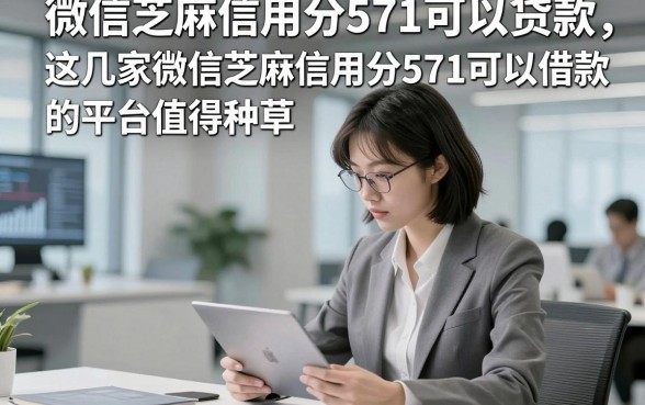 微信芝麻信用分571可以贷款，这几家微信芝麻信用分571可以借款的平台值得种草