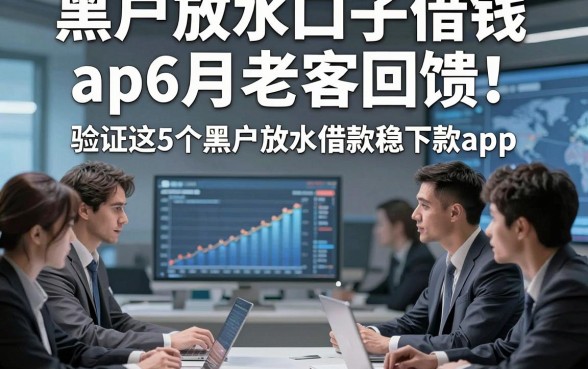 黑户放水口子借钱ap6月老客回馈，验证这5个黑户放水借款稳下款app