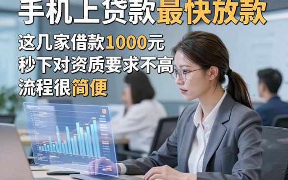 手机上贷款最快放款，这几家借款1000元秒下对资质要求不高app流程很简便