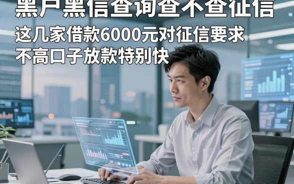 黑户黑信查询查不查征信，这几家借款6000元对征信要求不高口子放款特别快