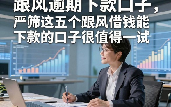 跟风逾期下款口子，严筛这五个跟风借钱能下款的口子很值得一试