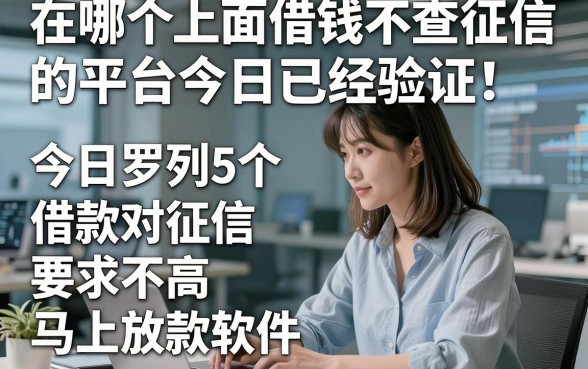 在哪个上面借钱不查征信的平台今日已经验证！今日罗列5个借款对征信要求不高马上放款软件