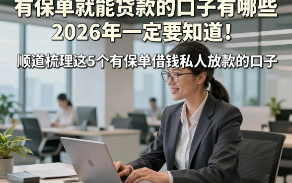 有保单就能贷款的口子有哪些2026年一定要知道！顺道梳理这5个有保单借钱私人放款的口子