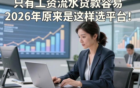 只有工资流水贷款容易2026年原来是这样选平台！同时分享这五个借款容易微信放款的平台