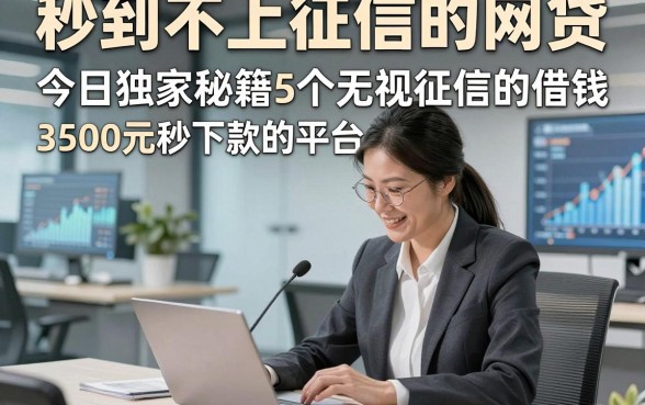 秒到不上征信的网贷，今日独家秘籍5个无视征信的借钱3500元秒下款的平台
