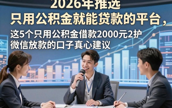 2026年推选​只用公积金就能贷款的平台，这5个只用公积金借款2000元微信放款的口子真心建议