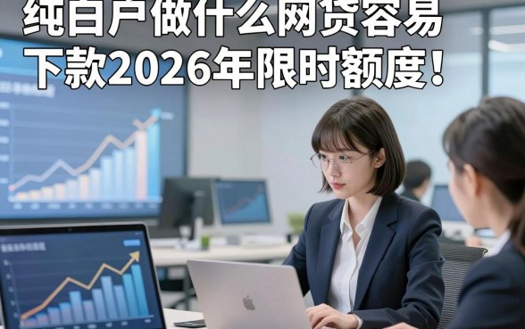 纯白户做什么网贷容易下款2026年限时额度！本次评点这5个信用卡无视黑白花户