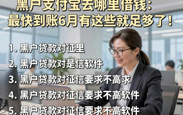 黑户支付宝去哪里借钱最快到账6月有这些就足够了‌！本篇列出5个黑户贷款对征信要求不高软件