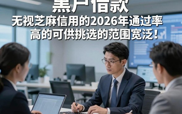 黑户借款 无视芝麻信用的2026年通过率高的可供挑选的范围宽泛！，今天为您深度清点这五个黑户借款app！