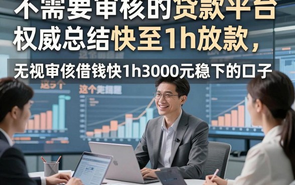 不需要审核的贷款平台快至1h放款，权威总结这5个无视审核借钱快1h3000元稳下的口子