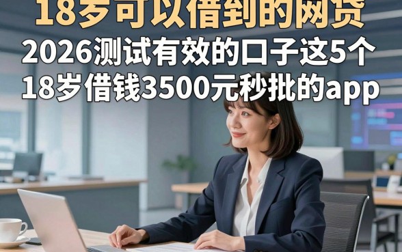 18岁可以借到的网贷，2026测试有效的口子这5个18岁借钱3500元秒批的app