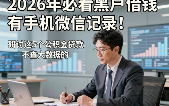 2026年必看黑户借钱有手机微信记录，研讨这5个公积金贷款不查大数据的