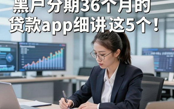黑户分期36个月的贷款app细讲​这5个！本文为您深入精挑！