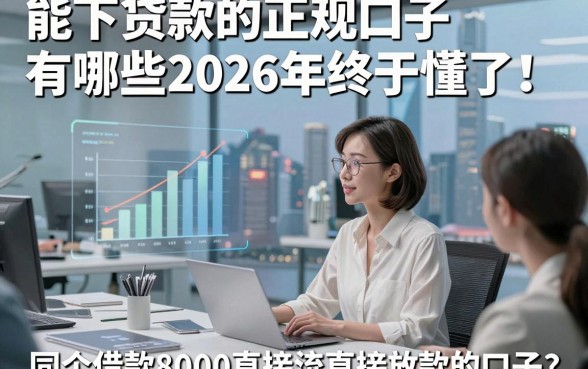 能下贷款的正规口子有哪些2026年终于懂了！同时汇集这五个借款8000直接放款的口子