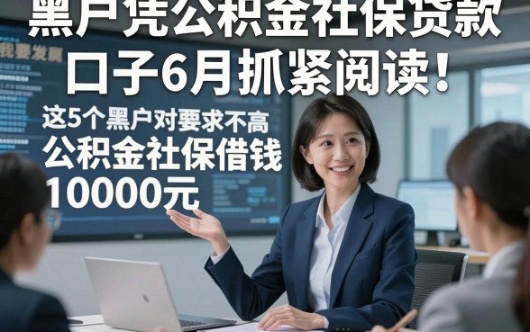 黑户凭公积金社保贷款口子6月抓紧阅读！归纳​这5个黑户对要求不高公积金社保借钱10000元口子