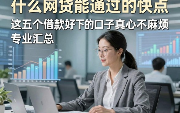 什么网贷能通过的快点，专业汇总这五个借款好下款的口子真心不麻烦