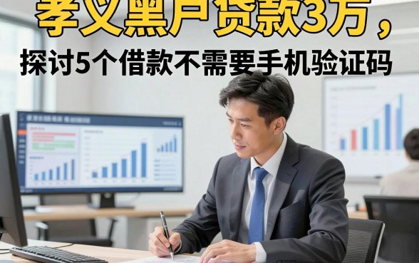 孝义黑户贷款3万，探讨5个借款不需要手机验证码