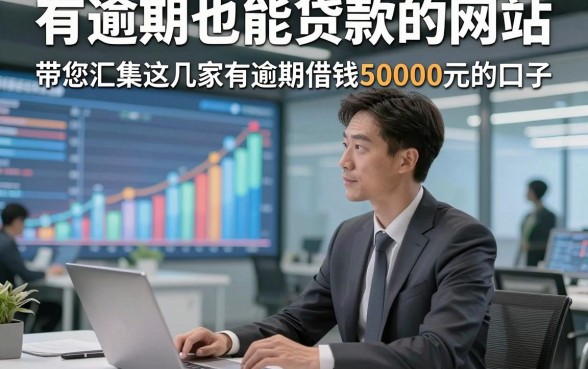 有逾期也能贷款的网站，带您汇集这几家有逾期借钱50000元的口子