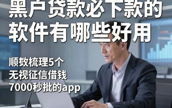 黑户贷款必下款的软件有哪些好用，顺便梳理5个无视征信借钱7000秒批的app