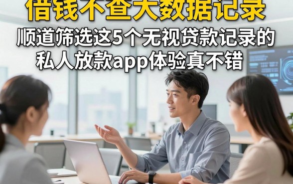 借钱不查大数据记录，顺道筛选这5个无视贷款记录的私人放款app体验真不错