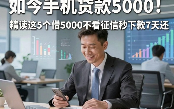 如今手机贷款5000！精读这5个借5000不看征信秒下款7天还