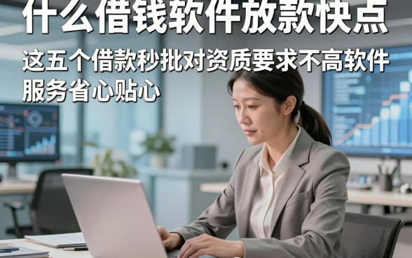什么借钱软件放款快点，这五个借款秒批对资质要求不高软件服务省心贴心