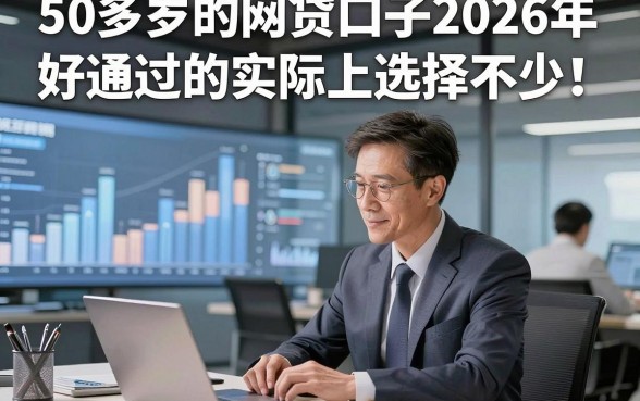 50多岁的网贷口子2026年好通过的实际上选择不少！，本篇为您细数这五个借钱口子！