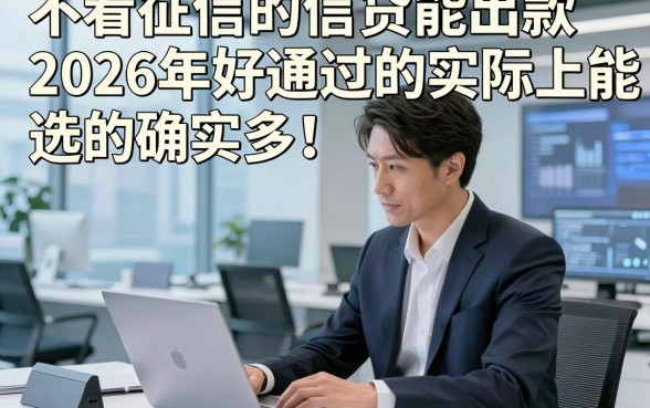 不看征信的信贷能出款2026年好通过的实际上能选的确实多！，今天为您细致解析这5个网贷app！