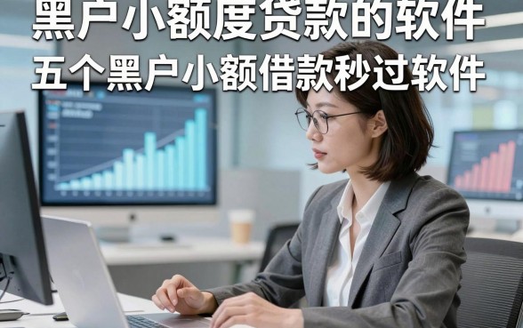 黑户小额度贷款的软件，专业解说五个黑户小额借款秒过软件