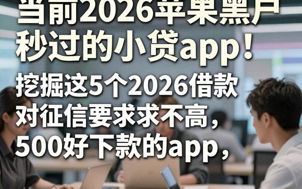 当前2026苹果黑户秒过的小贷app！挖掘这5个2026借款对征信要求不高500好下款的app