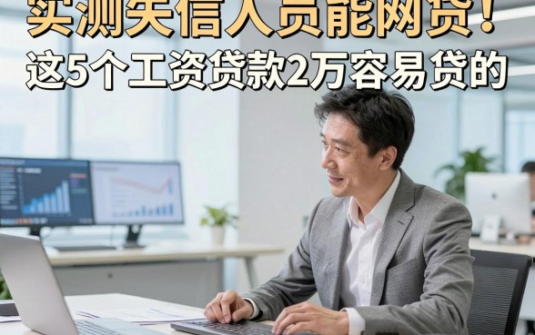 实测失信人员能网贷！细讲​这5个工资贷款2万容易贷的