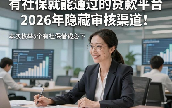 有社保就能通过的贷款平台2026年隐藏审核渠道！本次枚举5个有社保借钱必下 的app