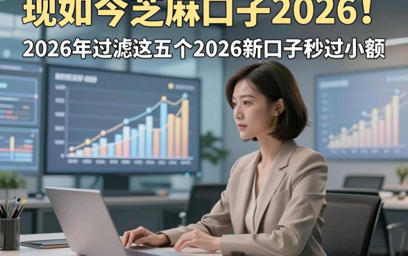 现如今芝麻口子2026!2026年过滤这五个2026新口子秒过小额
