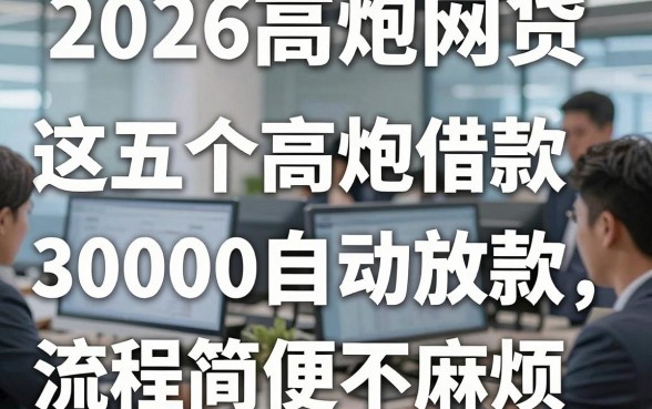 2026高炮网贷，这五个2026高炮借款30000自动放款app流程简便不麻烦