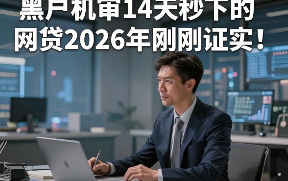 黑户机审14天秒下的网贷2026年刚刚证实！本文为您深度珍藏！