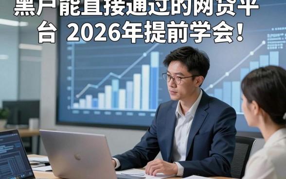 黑户能直接通过的网贷平台2026年提前学会！本文为您细致拆解！