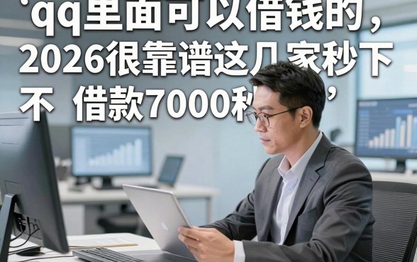 qq里面可以借钱的，2026很靠谱这几家借款7000秒下，不查的app