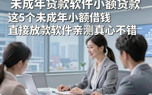 未成年贷款软件小额贷款，这5个未成年小额借钱直接放款软件亲测真心不错