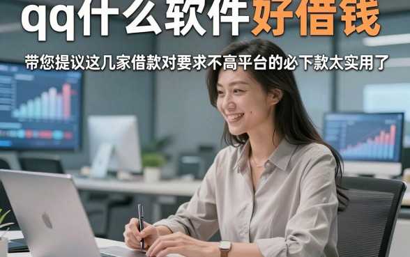 qq什么软件好借钱，带您提及这几家借款对要求不高平台的必下款太实用了