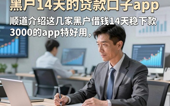 黑户14天的贷款口子app，顺道介绍这几家黑户借钱14天稳下款3000的app特好用